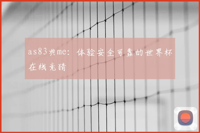 as83典me：体验安全可靠的世界杯在线竞猜