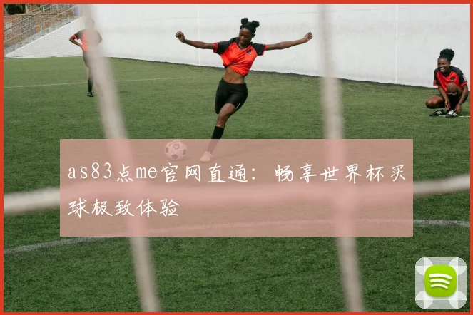 as83点me官网直通：畅享世界杯买球极致体验