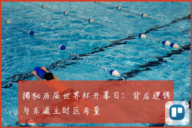 揭秘历届世界杯开幕日：背后逻辑与东道主时区考量