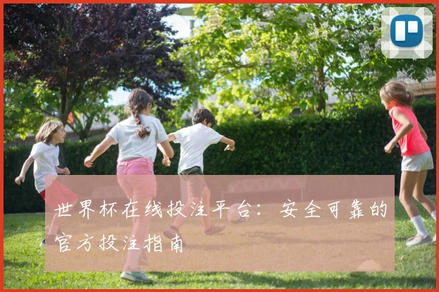世界杯在线投注平台:安全可靠的官方投注指南