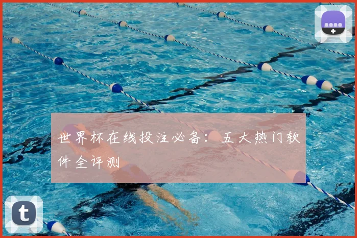 世界杯在线投注必备：五大热门软件全评测