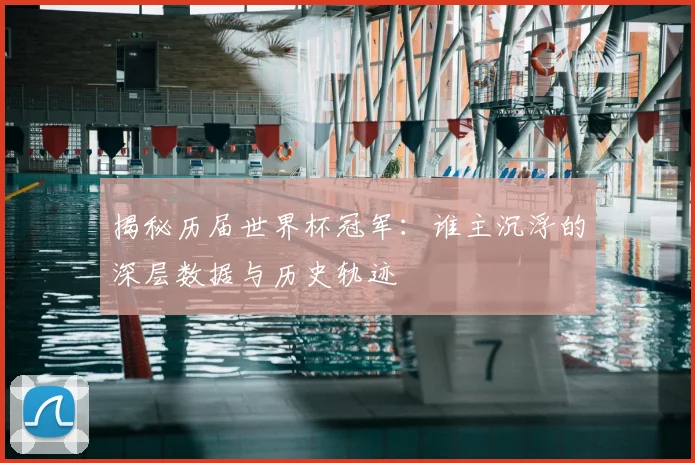 揭秘历届世界杯冠军：谁主沉浮的深层数据与历史轨迹