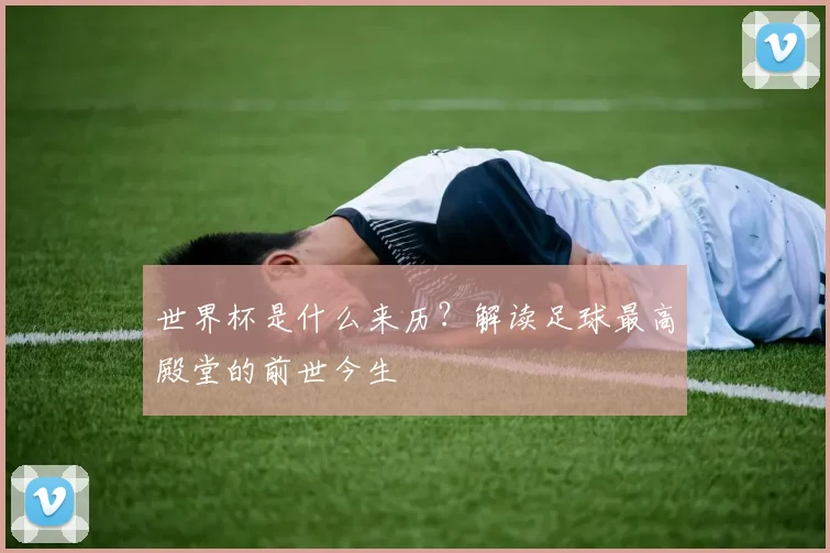 世界杯是什么来历?解读足球最高殿堂的前世今生